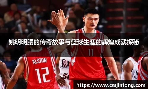 姚明明腰的传奇故事与篮球生涯的辉煌成就探秘